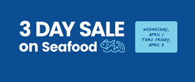 3 day sale on seafood. Tuesday, February 17 thru Thursday, February 19.