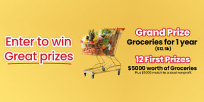 Enter to win great prizes.Grand prize-groceries for 1 year($12.5k).12 First Prizes-$5000 of groceries plus nonprofit match