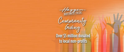 Haggen Northwest Fresh Community Giving. Over $5 million donated to local non-profits