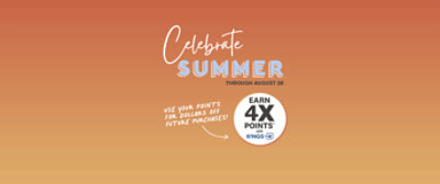 Celebrate summer through August 28. Use your points for dollars off future purchases!