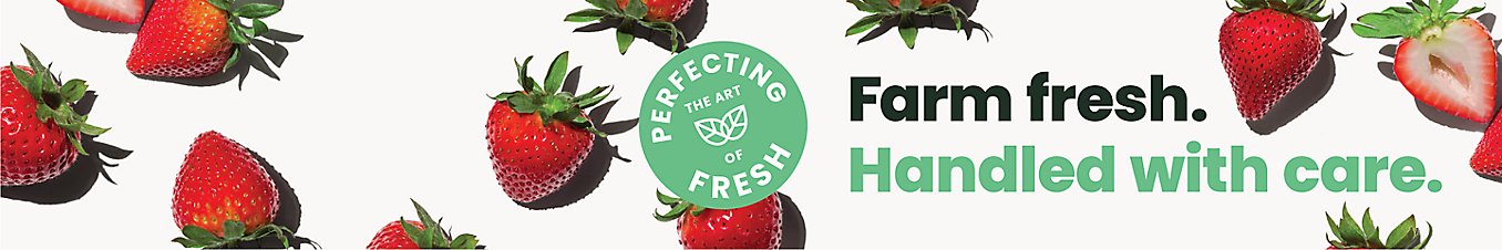 Perfecting the art of fresh. Farm fresh. Handled with care.
