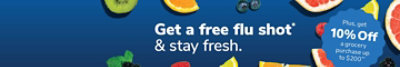 Get a Free Flu or COVID Shot* and stay fresh. Plus get 10% off a grocery purchase up to $200**
