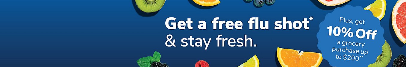 Get a free flu shot and stay fresh. Plus get 10% off a grocery purchase up to $200.
