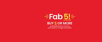 Fab 5! Buy 5 Or More. Particpating items must me purchashed in a single tranascation, Mix or Match. Plus Earn 5X Points 