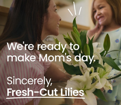 We're ready to make Mom's day. Sincerely, Fresh-Cut Lilies