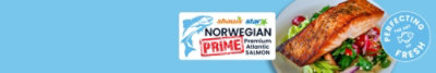 Shaw's and Star Market Norwegian Prime, Premium Atlantic Salmon. Perfecting the art of Fresh.