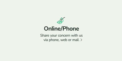 Online/Phone Share your concern with us via phone, web or mail.