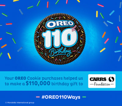 Oreo 110th Birthday. Your Oreo Cookie purchases helped us to make a $110,000 birthday gift to Carrs foundation