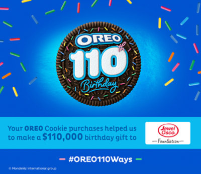 Oreo 110th Birthday. Your Oreo Cookie purchases helped us to make a $110,000 birthday gift to Jewel-Osco foundation