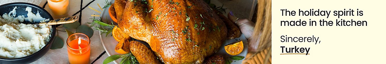  The holiday spirit is made in the kitchen. Sincerely, Your Perfect Turkey
